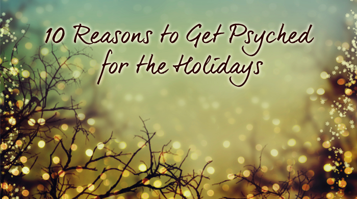 10 Reasons to Get Psyched for the Holidays 2