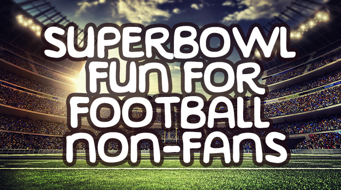 Super Bowl Fun For Football Non-Fans